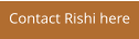 Contact Rishi here